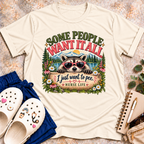 Some People Want It All. T-Shirt