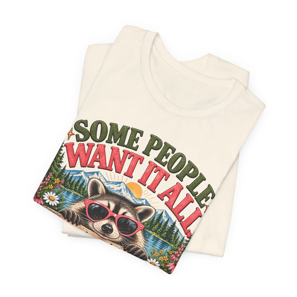 Some People Want It All. T-Shirt