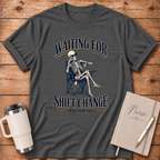 Waiting For Shift Change T‑Shirt