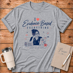 I Love Everything Evidence Based T‑Shirt