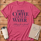 Does Coffee Count as Water T-Shirt