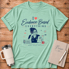 I Love Everything Evidence Based T‑Shirt