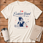 I Love Everything Evidence Based T‑Shirt