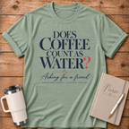 Does Coffee Count as Water T-Shirt