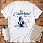 I Love Everything Evidence Based T‑Shirt